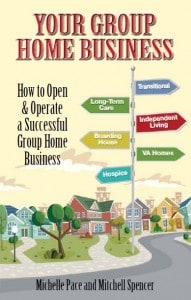 Your Group Home Business by Michelle Pace and Mitchell Spencer. Authors Michelle Pace and Mitchell Spencer have been successfully operating group homes in the Houston area for 30 years.